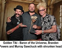 Golden Tiki Baron of the Universe, Branden Powers and Murray Sawchuck with shrunken head